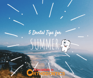 Specialists in Orthodontics Dental tips for summer
